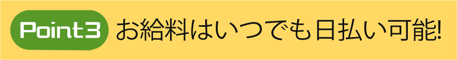 お給料はいつでも日払い可能！